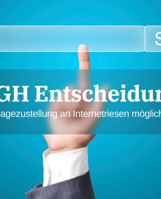 BGH Entscheidung: Klagezustellung an Internetriesen möglich?