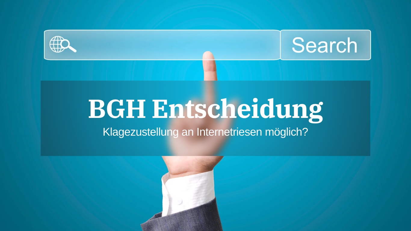 BGH Entscheidung: Klagezustellung an Internetriesen möglich? BGH Entscheidung: Klagezustellung an Internetriesen möglich?