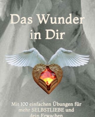 Das Wunder der Liebe – Auf den Spuren zu sich Selbst